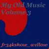 Fr34ksh0w_w1ll0w - My Old Music, Vol. 3